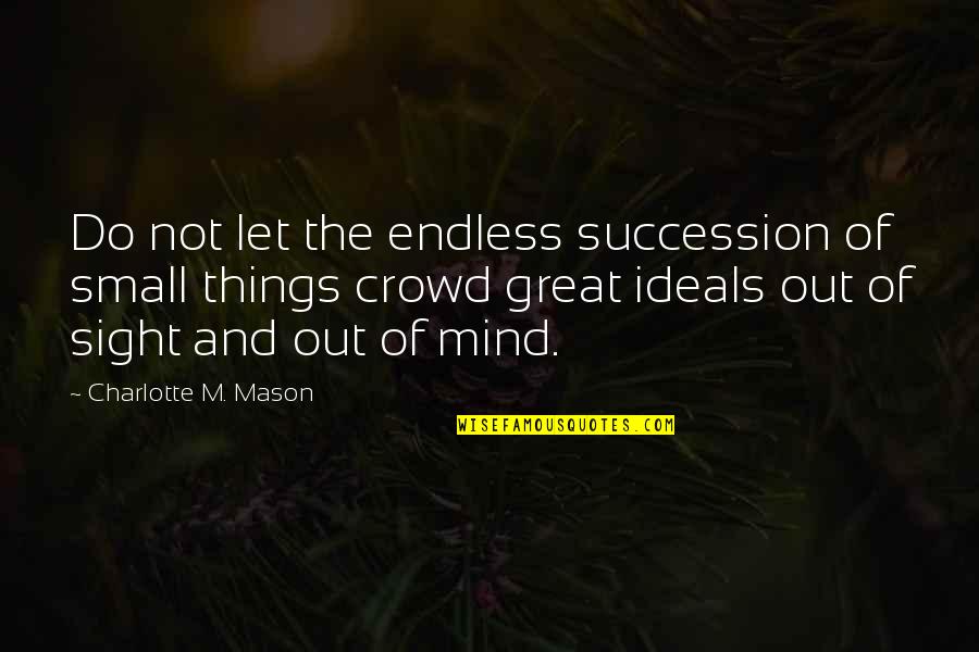 Out Of Sight Out Mind Quotes By Charlotte M. Mason: Do not let the endless succession of small