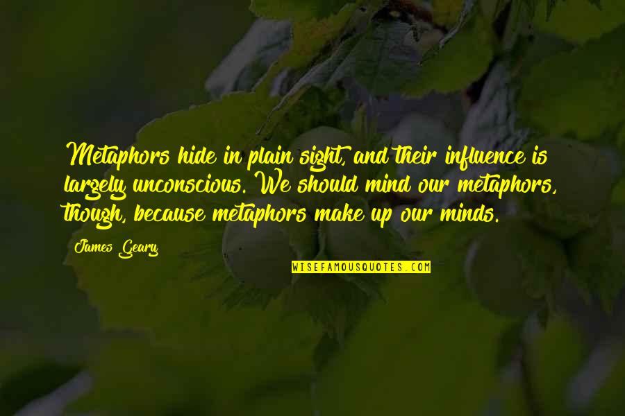 Out Of Sight Out Mind Quotes By James Geary: Metaphors hide in plain sight, and their influence