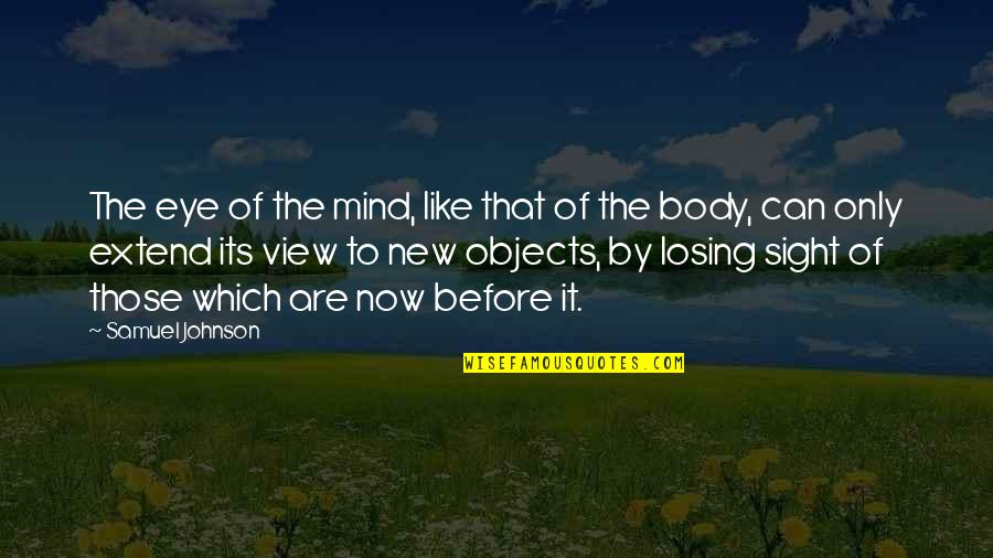 Out Of Sight Out Mind Quotes By Samuel Johnson: The eye of the mind, like that of