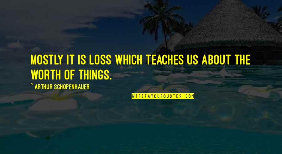 Out Of Sight Out Of Mind Picture Quotes By Arthur Schopenhauer: Mostly it is loss which teaches us about
