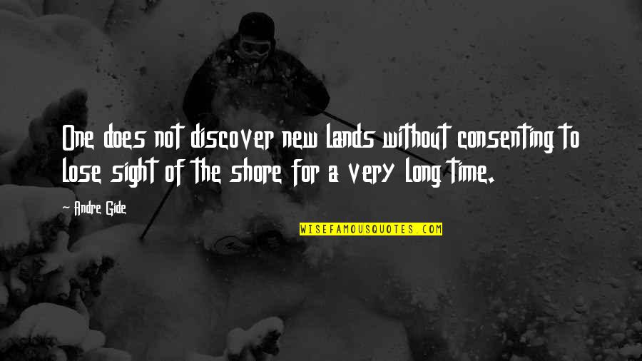 Out Of Sight Out Of Time Quotes By Andre Gide: One does not discover new lands without consenting