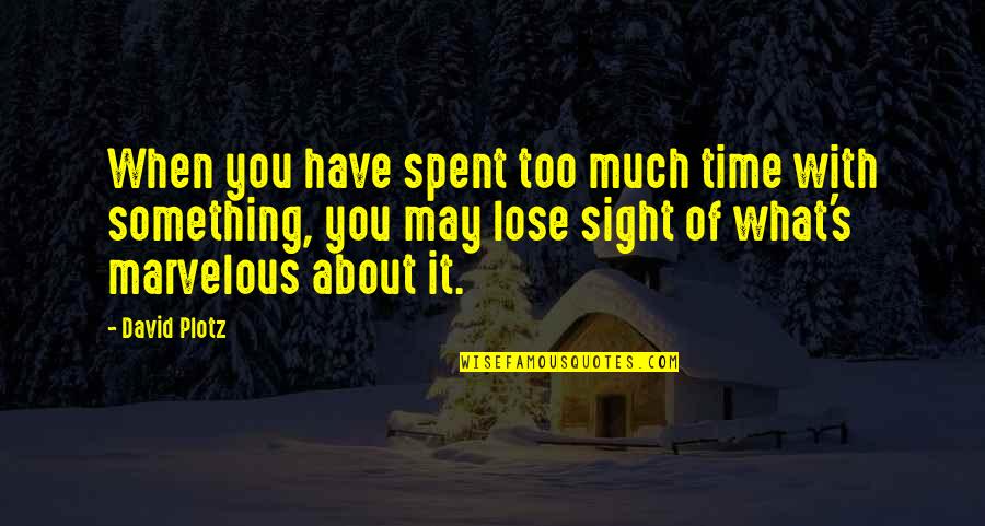 Out Of Sight Out Of Time Quotes By David Plotz: When you have spent too much time with