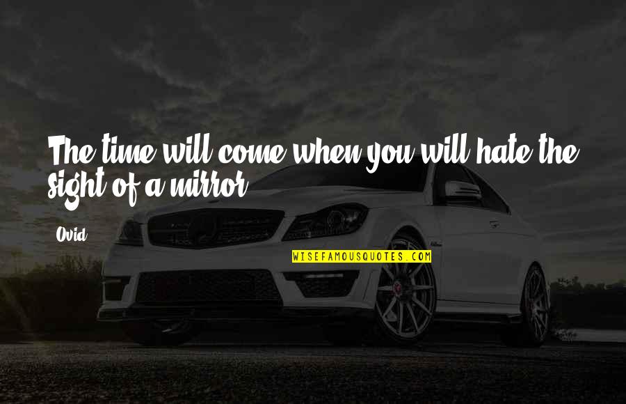Out Of Sight Out Of Time Quotes By Ovid: The time will come when you will hate