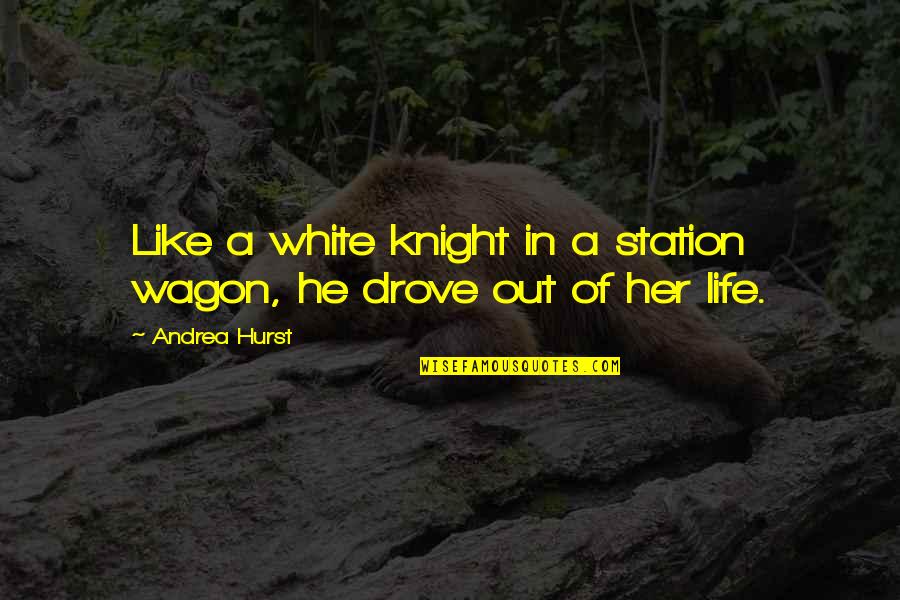 Out Of Station Quotes By Andrea Hurst: Like a white knight in a station wagon,