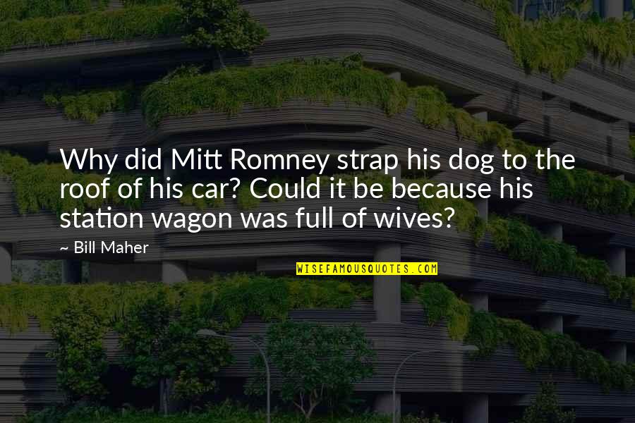 Out Of Station Quotes By Bill Maher: Why did Mitt Romney strap his dog to