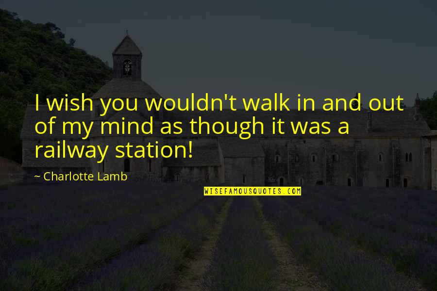 Out Of Station Quotes By Charlotte Lamb: I wish you wouldn't walk in and out
