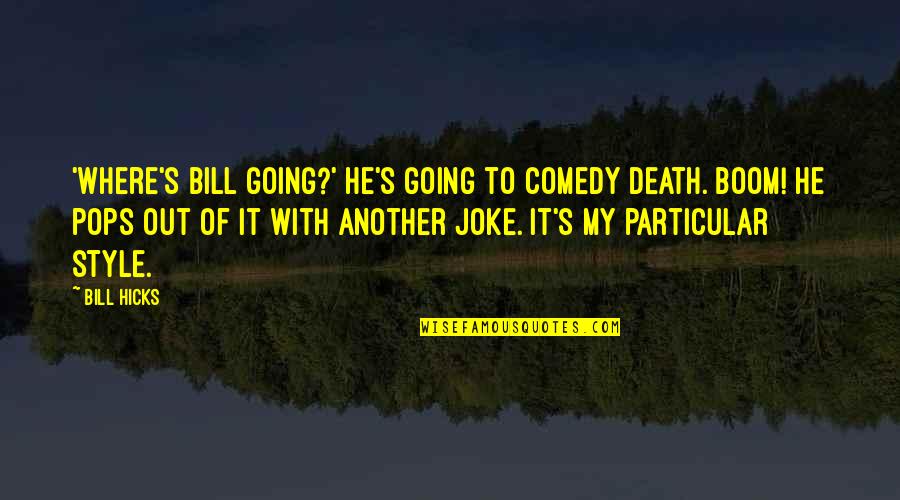 Out Of Style Quotes By Bill Hicks: 'Where's Bill going?' He's going to comedy death.