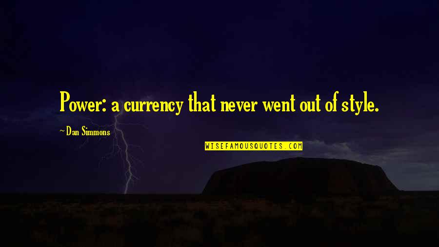 Out Of Style Quotes By Dan Simmons: Power: a currency that never went out of