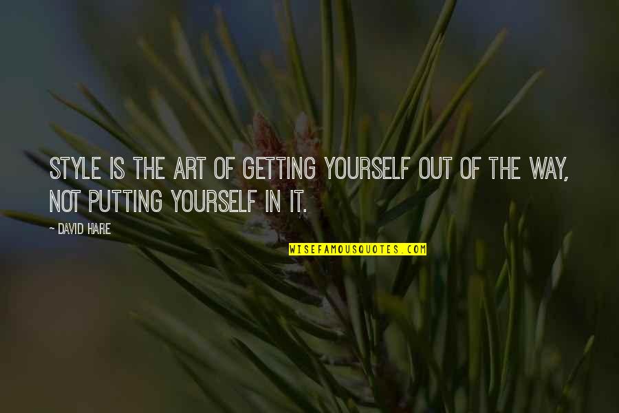 Out Of Style Quotes By David Hare: Style is the art of getting yourself out
