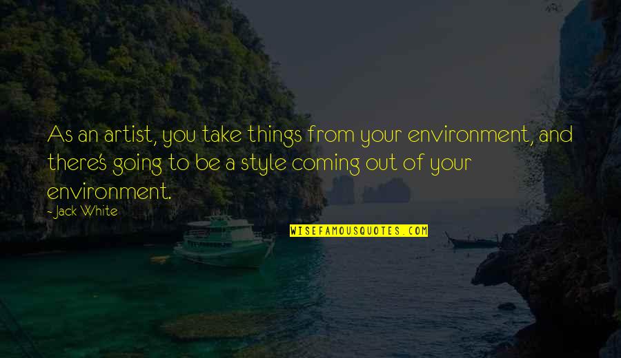 Out Of Style Quotes By Jack White: As an artist, you take things from your