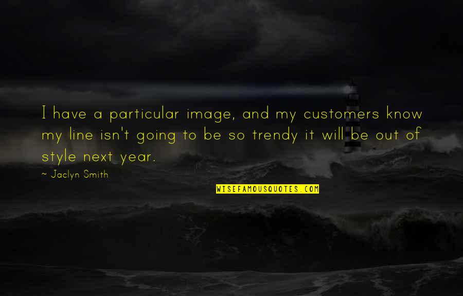 Out Of Style Quotes By Jaclyn Smith: I have a particular image, and my customers