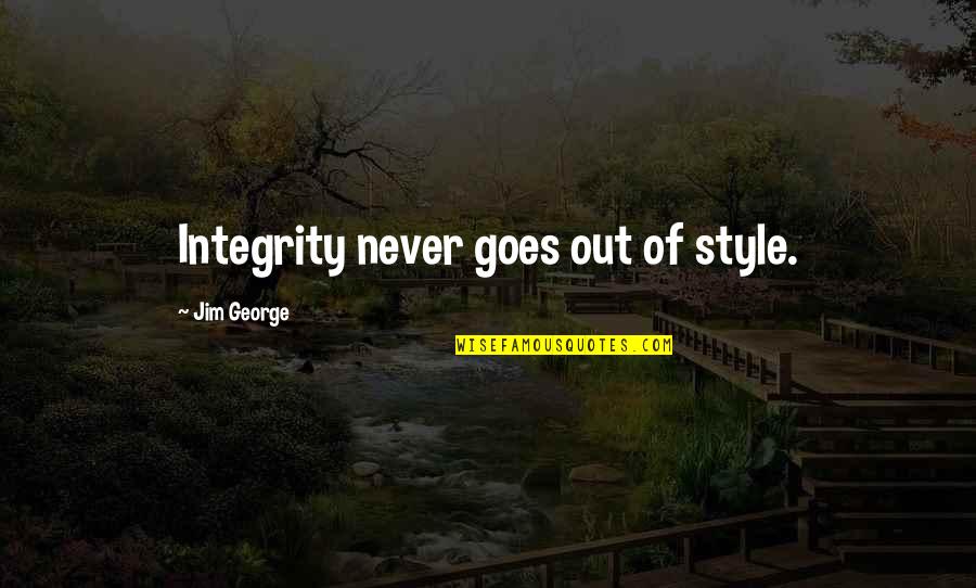 Out Of Style Quotes By Jim George: Integrity never goes out of style.