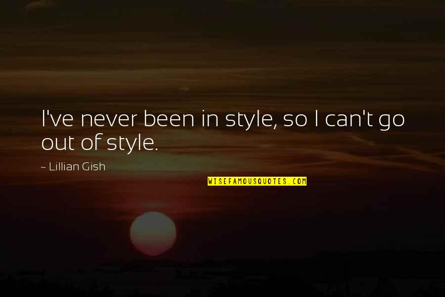 Out Of Style Quotes By Lillian Gish: I've never been in style, so I can't