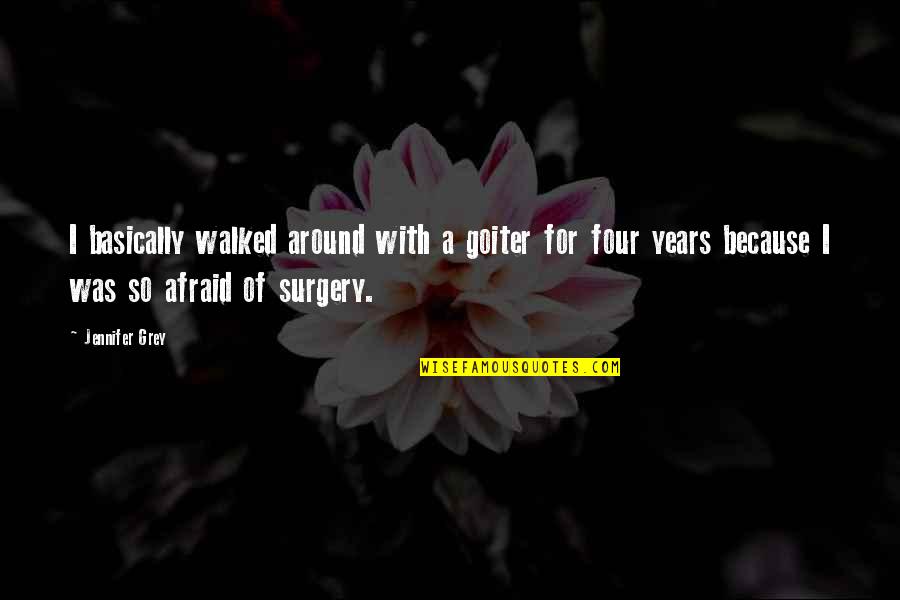 Out Of Surgery Quotes By Jennifer Grey: I basically walked around with a goiter for Out Of Surgery Quotes By Jennifer Grey: I basically walked around with a goiter for