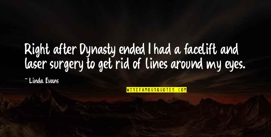 Out Of Surgery Quotes By Linda Evans: Right after Dynasty ended I had a facelift Out Of Surgery Quotes By Linda Evans: Right after Dynasty ended I had a facelift