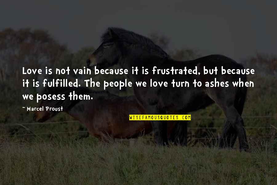 Out Of The Ashes Love Quotes By Marcel Proust: Love is not vain because it is frustrated, Out Of The Ashes Love Quotes By Marcel Proust: Love is not vain because it is frustrated,