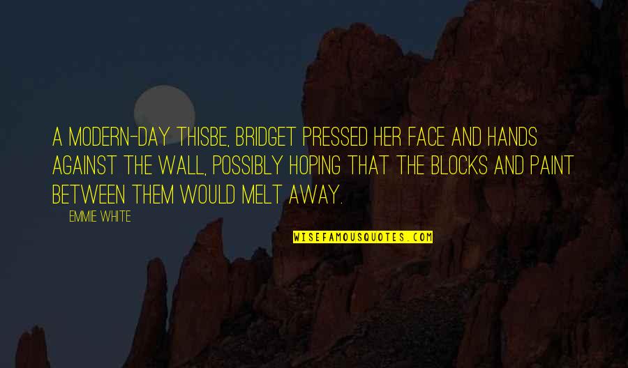 Out Of The Blocks Quotes By Emmie White: A modern-day Thisbe, Bridget pressed her face and