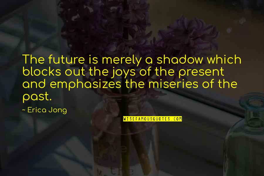 Out Of The Blocks Quotes By Erica Jong: The future is merely a shadow which blocks