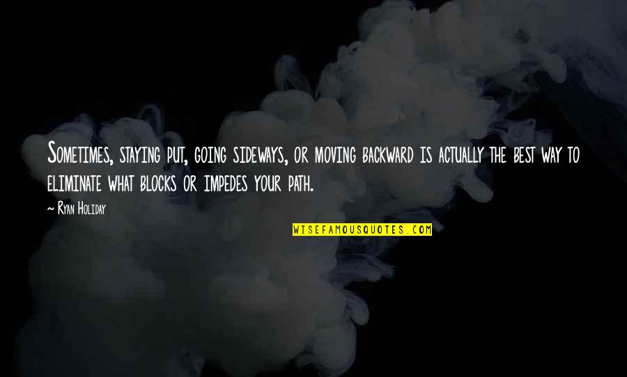 Out Of The Blocks Quotes By Ryan Holiday: Sometimes, staying put, going sideways, or moving backward