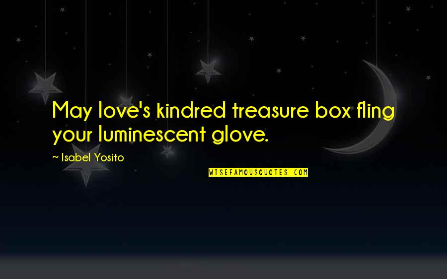Out Of The Box Love Quotes By Isabel Yosito: May love's kindred treasure box fling your luminescent Out Of The Box Love Quotes By Isabel Yosito: May love's kindred treasure box fling your luminescent