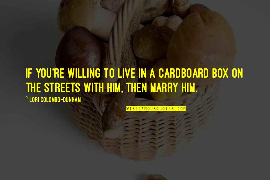 Out Of The Box Love Quotes By Lori Colombo-Dunham: If you're willing to live in a cardboard Out Of The Box Love Quotes By Lori Colombo-Dunham: If you're willing to live in a cardboard