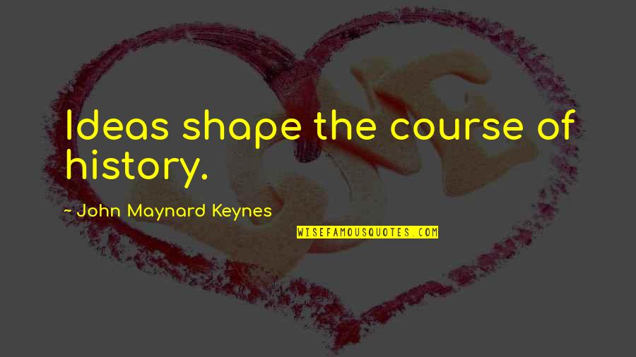 Out Of The Box Motivational Quotes By John Maynard Keynes: Ideas shape the course of history.