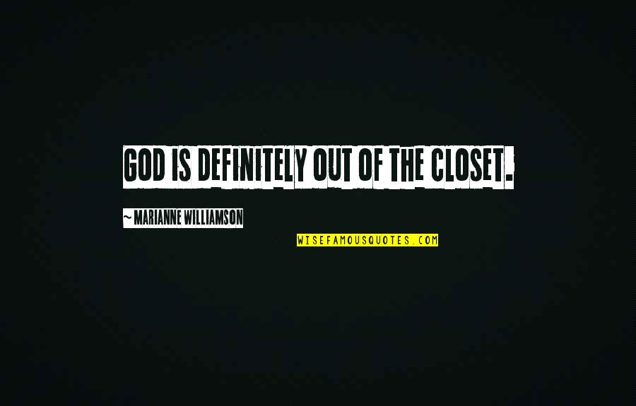 Out Of The Closet Quotes By Marianne Williamson: God is definitely out of the closet. Out Of The Closet Quotes By Marianne Williamson: God is definitely out of the closet.