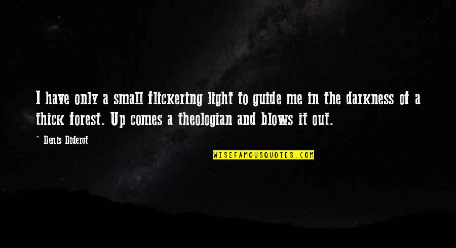 Out Of The Darkness Comes Light Quotes By Denis Diderot: I have only a small flickering light to