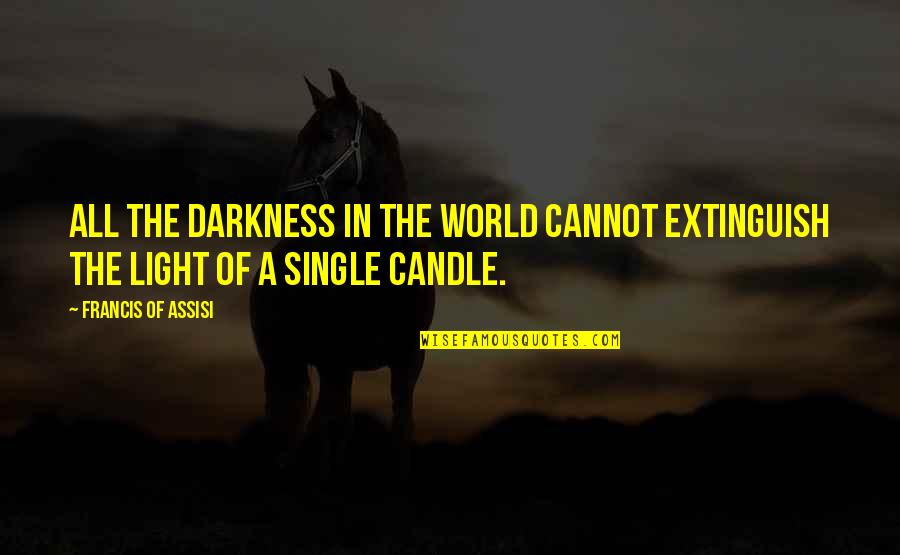 Out Of The Darkness Inspirational Quotes By Francis Of Assisi: All the darkness in the world cannot extinguish