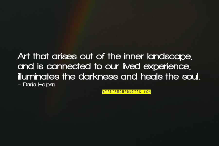 Out Of The Darkness Quotes By Daria Halprin: Art that arises out of the inner landscape,