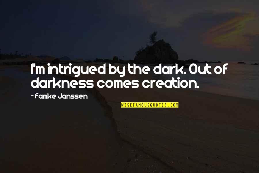 Out Of The Darkness Quotes By Famke Janssen: I'm intrigued by the dark. Out of darkness
