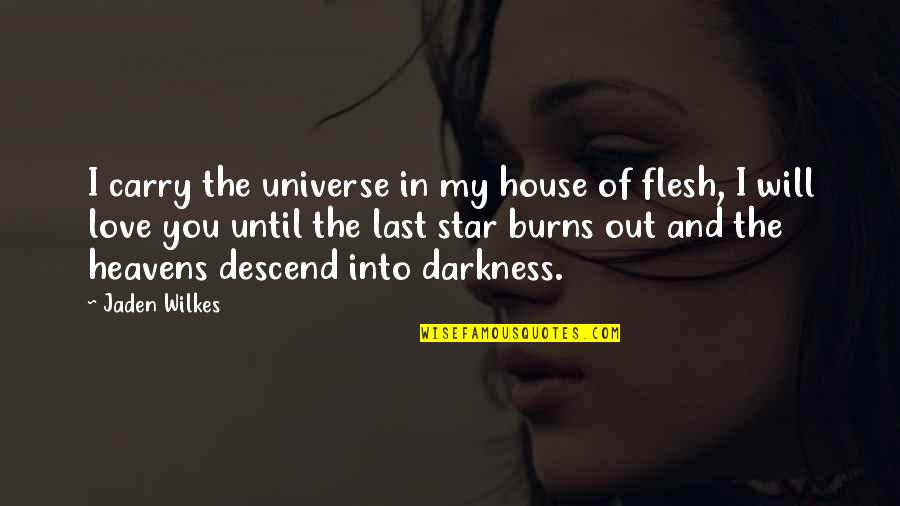 Out Of The Darkness Quotes By Jaden Wilkes: I carry the universe in my house of