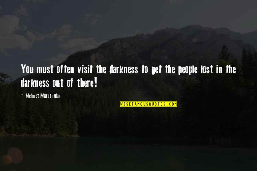 Out Of The Darkness Quotes By Mehmet Murat Ildan: You must often visit the darkness to get