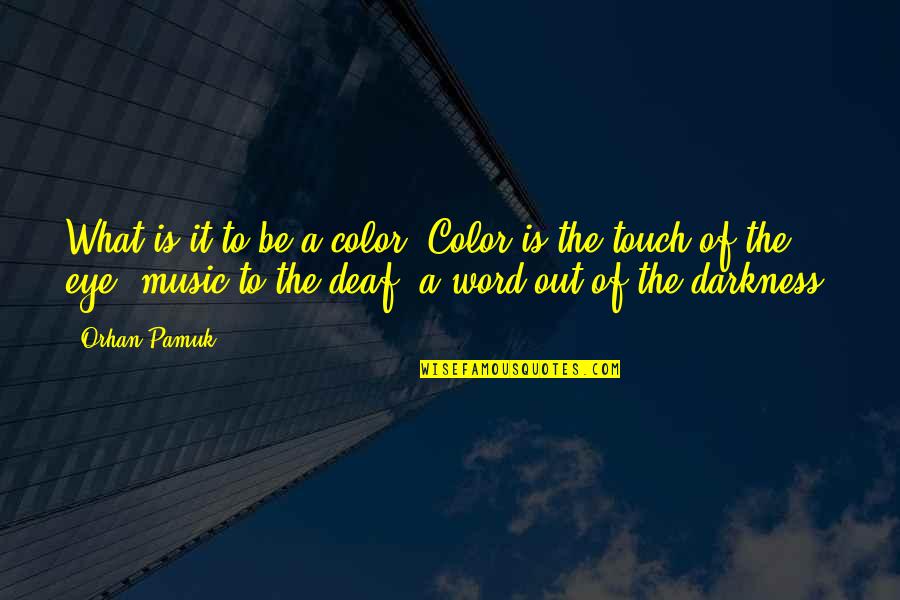 Out Of The Darkness Quotes By Orhan Pamuk: What is it to be a color? Color