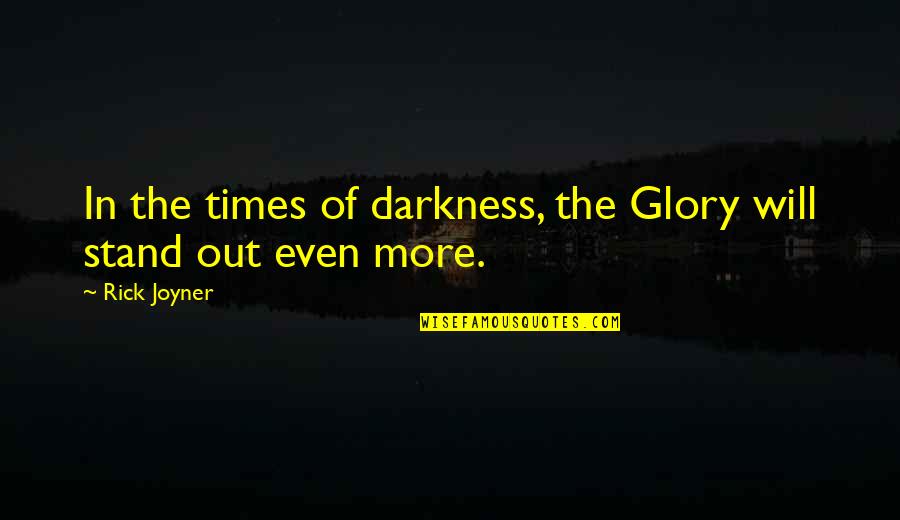Out Of The Darkness Quotes By Rick Joyner: In the times of darkness, the Glory will