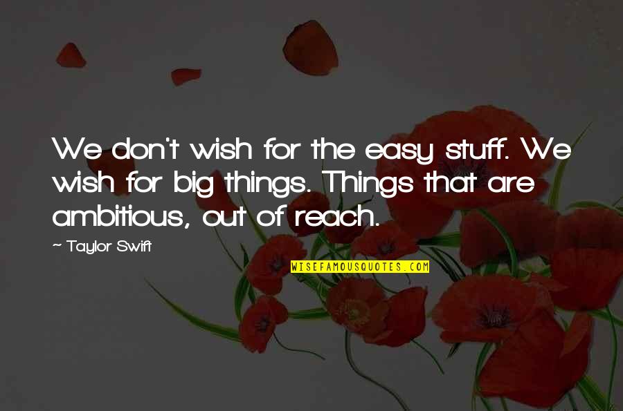Out Of The Easy Quotes By Taylor Swift: We don't wish for the easy stuff. We Out Of The Easy Quotes By Taylor Swift: We don't wish for the easy stuff. We
