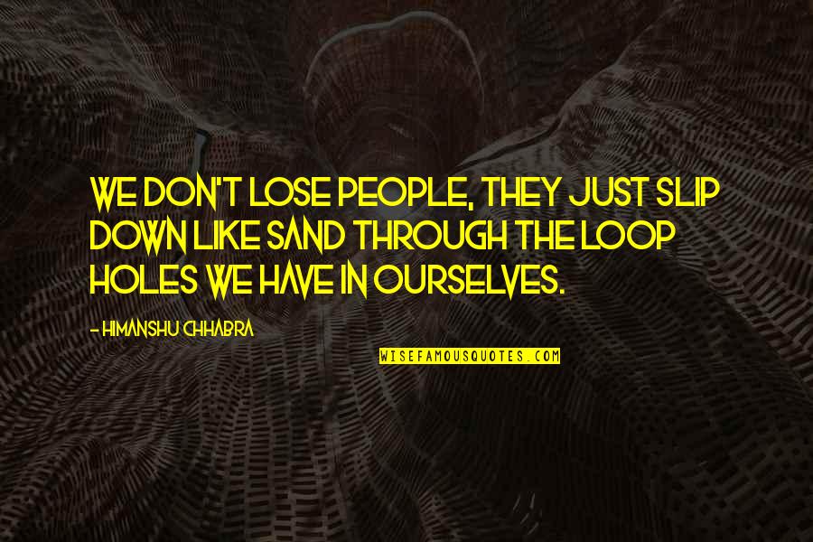 Out Of The Loop Quotes By Himanshu Chhabra: We don't lose people, they just slip down