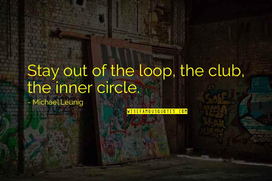 Out Of The Loop Quotes By Michael Leunig: Stay out of the loop, the club, the