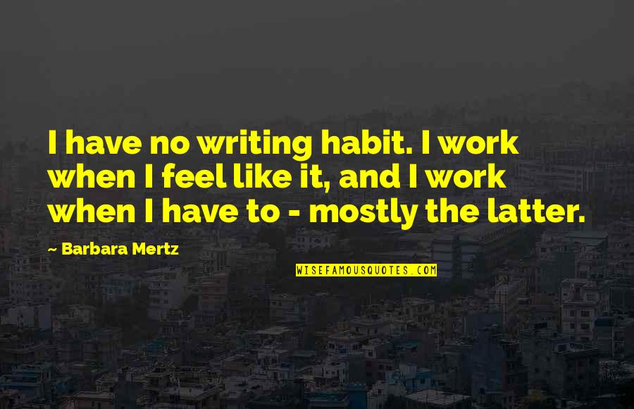 Out Of The Mouth Of Babes Quotes By Barbara Mertz: I have no writing habit. I work when