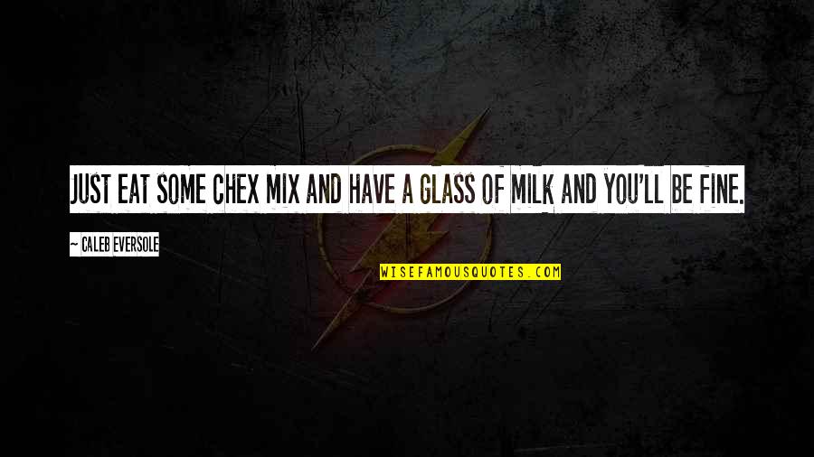 Out Of The Mouths Of Babes Quotes By Caleb Eversole: Just eat some chex mix and have a Out Of The Mouths Of Babes Quotes By Caleb Eversole: Just eat some chex mix and have a
