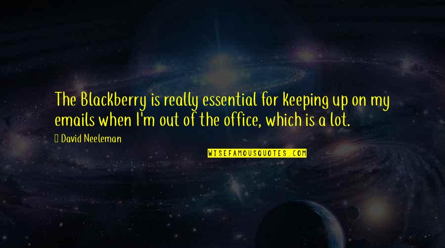 Out Of The Office Quotes By David Neeleman: The Blackberry is really essential for keeping up Out Of The Office Quotes By David Neeleman: The Blackberry is really essential for keeping up