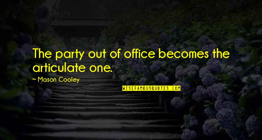 Out Of The Office Quotes By Mason Cooley: The party out of office becomes the articulate Out Of The Office Quotes By Mason Cooley: The party out of office becomes the articulate