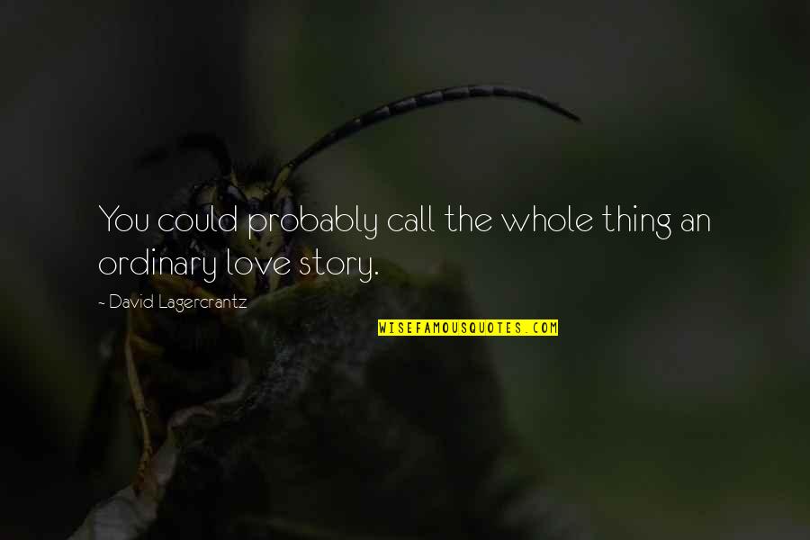 Out Of The Ordinary Love Quotes By David Lagercrantz: You could probably call the whole thing an Out Of The Ordinary Love Quotes By David Lagercrantz: You could probably call the whole thing an