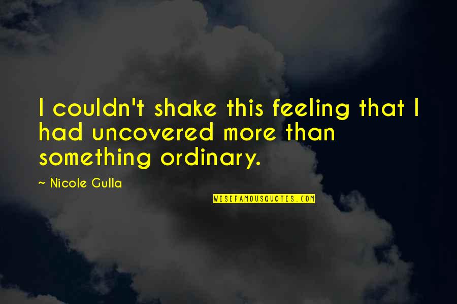 Out Of The Ordinary Love Quotes By Nicole Gulla: I couldn't shake this feeling that I had