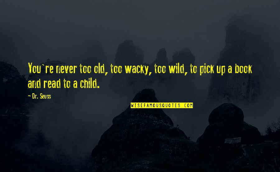 Out Of The Wild Quote Quotes By Dr. Seuss: You're never too old, too wacky, too wild,