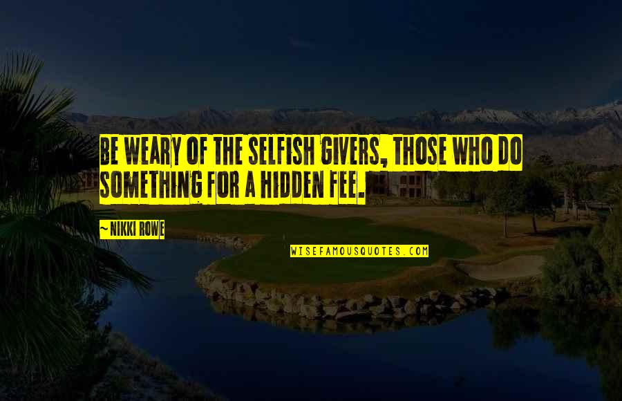 Out Of The Wild Quote Quotes By Nikki Rowe: Be weary of the selfish givers, those who
