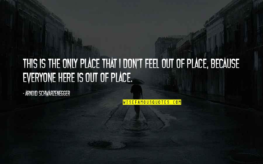 Out Of This Place Quotes By Arnold Schwarzenegger: This is the only place that I don't