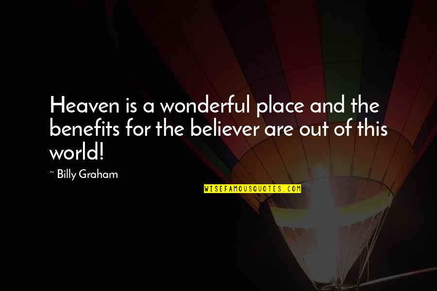 Out Of This Place Quotes By Billy Graham: Heaven is a wonderful place and the benefits