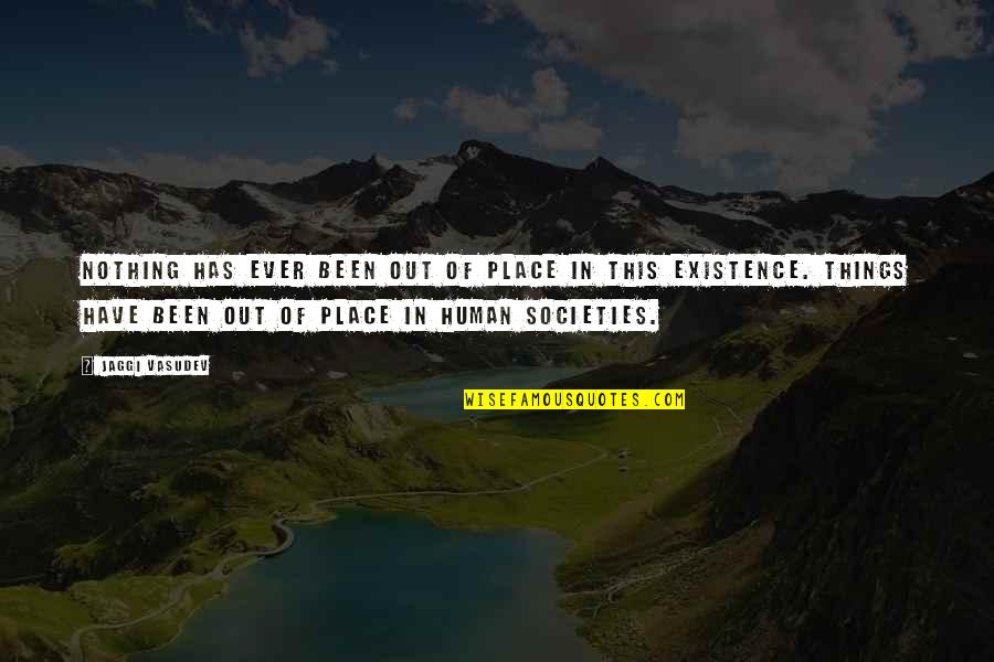 Out Of This Place Quotes By Jaggi Vasudev: Nothing has ever been out of place in