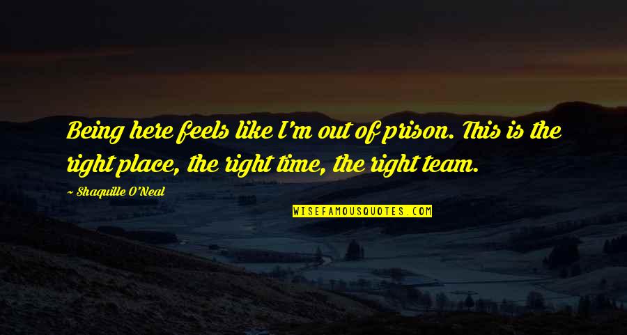 Out Of This Place Quotes By Shaquille O'Neal: Being here feels like I'm out of prison.